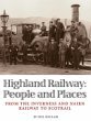 Highland Railway: People and Places - From the Inverness and Nai